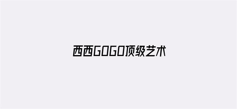 西西GOGO顶级艺术人像摄影-Movie